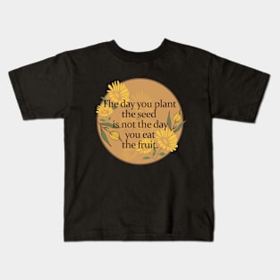 Floral Vintage Inspirational Quote of Life- The day you plant the seed is not the day you eat the fruit Kids T-Shirt